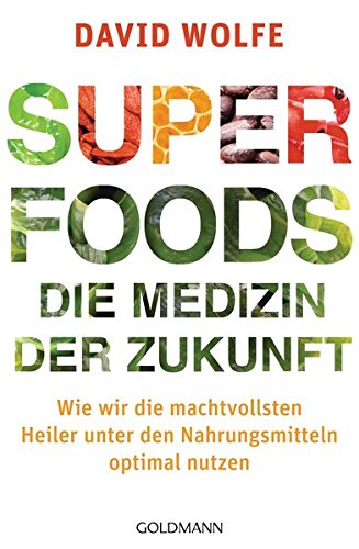 Superfoods – die Medizin der Zukunft: Wie wir die machtvollsten Heiler unter den Nahrungsmitteln optimal nutzen - 