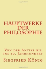Hauptwerke der Philosophie - Von der Antike bis ins 20. Jahrhundert -