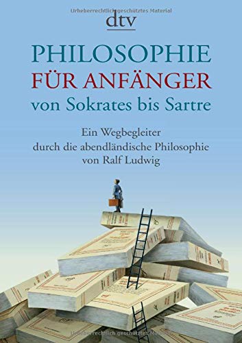 Philosophie für Anfänger von Sokrates bis Sartre: Ein Wegbegleiter durch die abendländische Philosophie von Ralf Ludwig -