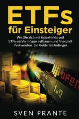 ETFs für Einsteiger: Wie Sie sich mit Indexfonds und ETFs ein Vermögen aufbauen und finanziell Frei werden. Ein Guide für Anfänger. -