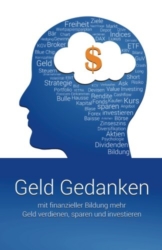 Geld Gedanken: Mit finanzieller Bildung mehr Geld verdienen, sparen und investieren -