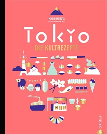 Japanisch kochen wie in Tokio. Die Kultrezepte. Original japanische Küche mit Rezepten für Sushi, Miso, Bento und Co. Das Kochbuch für Japan und seine Hauptstadt Tokyo -