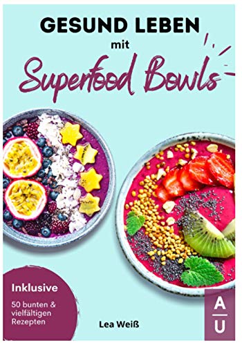 Gesund Leben mit Superfood Bowls: Das große Superfood & Bowl Kochbuch für ein gesundes Leben - 50 bunte & vielfältige Superfood & Bowl Rezepte inkl. Nährwertangaben (Bowls Kochbuch, 1. Auflage) - 1