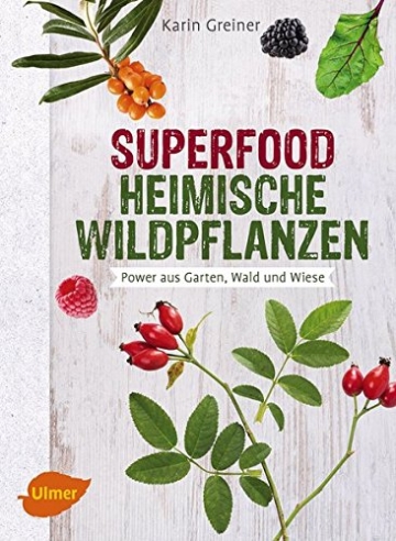 Superfood Heimische Wildpflanzen: Power aus Garten, Wald und Wiese - 1