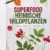Superfood Heimische Wildpflanzen: Power aus Garten, Wald und Wiese - 