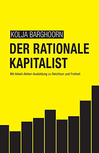 Der rationale Kapitalist: Mit Arbeit-Aktien-Ausbildung zu Reichtum und Freiheit - 1