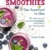 Smoothies - Das Superfood im Glas: 101 einfache und schnelle Rezeptideen mit Farbfotos zum Nachmachen - 1